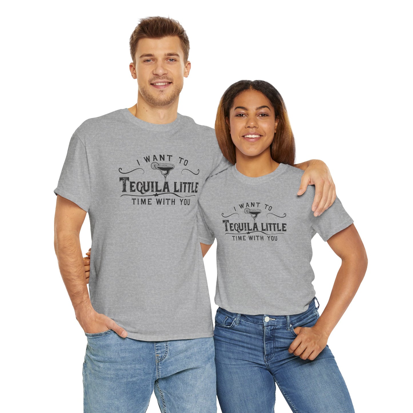 I WANT TO TEQUILA A LITTLE TIME WITH YOU T-SHIRT