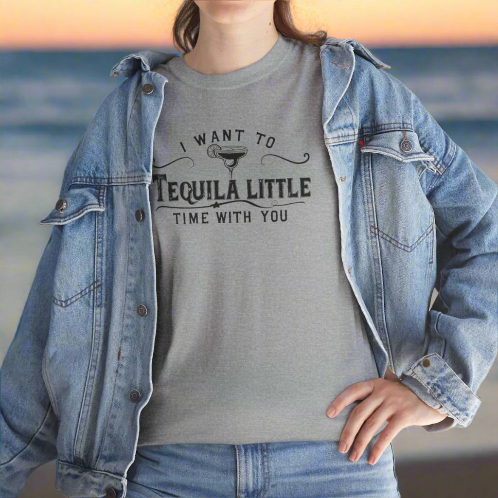 I WANT TO TEQUILA A LITTLE TIME WITH YOU T-SHIRT