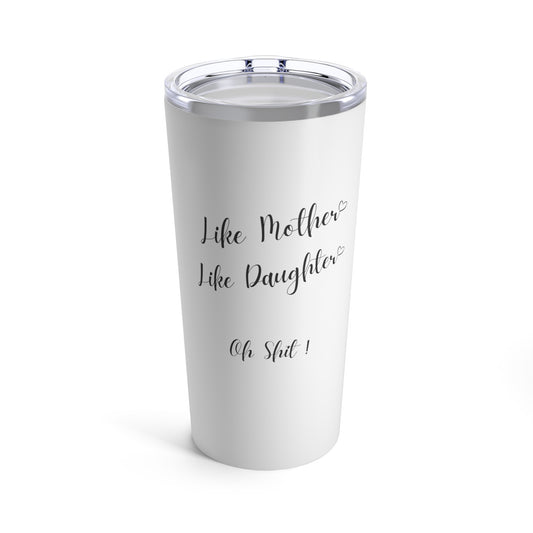 Like Mother Like Daughter Oh Shit, Gift For Mom, Funny Mother's Day Tumbler, Mother's Day Gift, Gift For Daughter